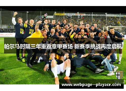 帕尔马时隔三年重返意甲赛场 新赛季挑战再度启航 帕尔马时隔三年重返意甲赛场 新赛季挑战再度启航