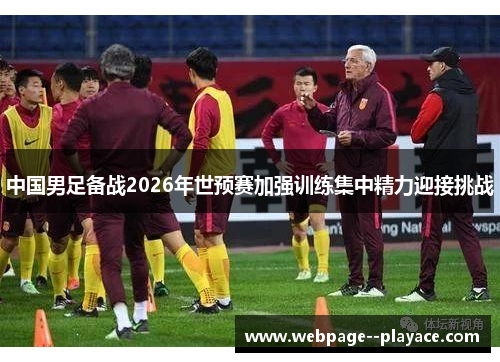 中国男足备战2026年世预赛加强训练集中精力迎接挑战