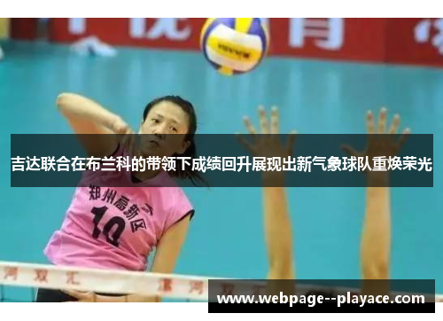 吉达联合在布兰科的带领下成绩回升展现出新气象球队重焕荣光 吉达联合在布兰科的带领下成绩回升展现出新气象球队重焕荣光