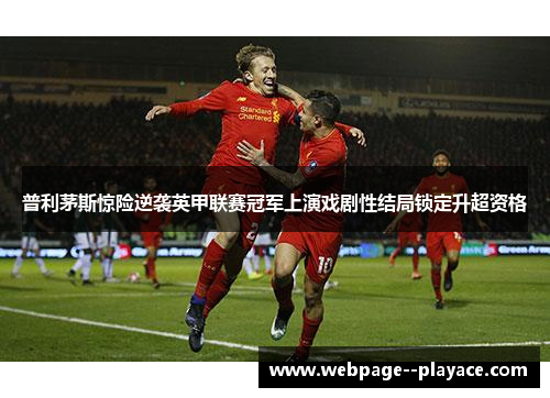 普利茅斯惊险逆袭英甲联赛冠军上演戏剧性结局锁定升超资格 普利茅斯惊险逆袭英甲联赛冠军上演戏剧性结局锁定升超资格
