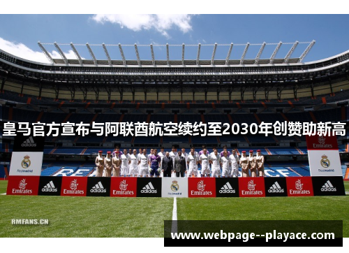 皇马官方宣布与阿联酋航空续约至2030年创赞助新高 皇马官方宣布与阿联酋航空续约至2030年创赞助新高